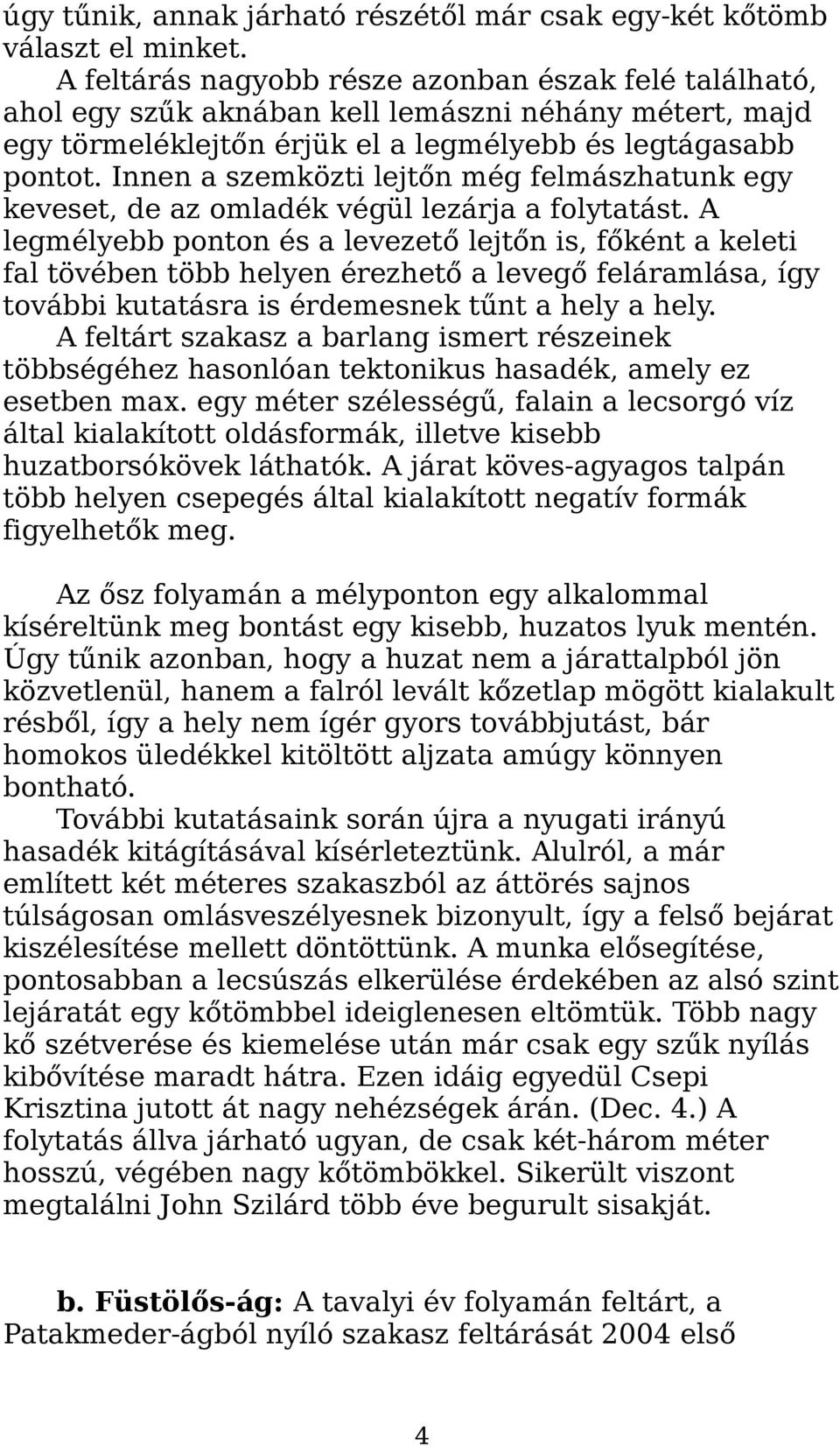 Innen a szemközti lejtőn még felmászhatunk egy keveset, de az omladék végül lezárja a folytatást.