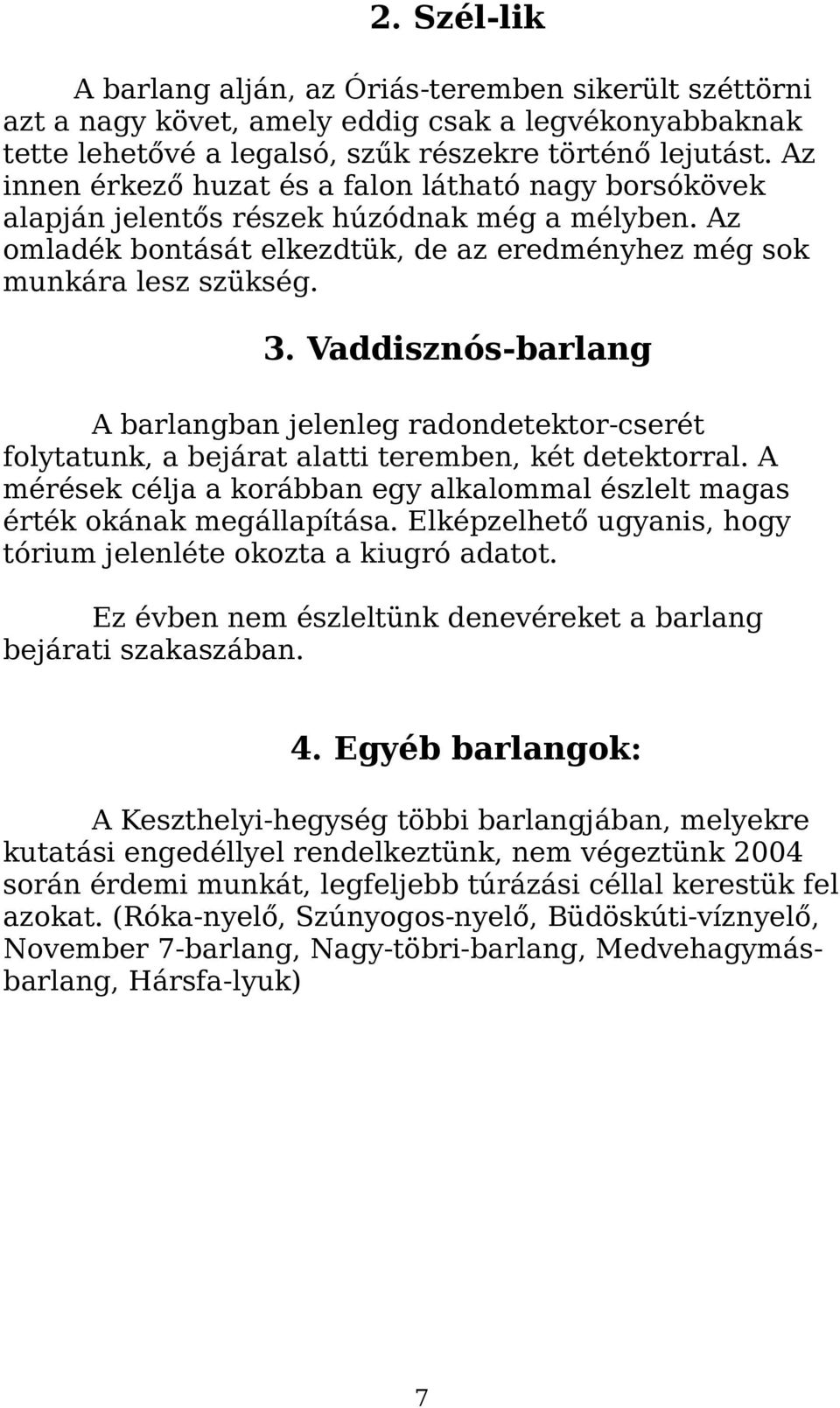 Vaddisznós-barlang A barlangban jelenleg radondetektor-cserét folytatunk, a bejárat alatti teremben, két detektorral.