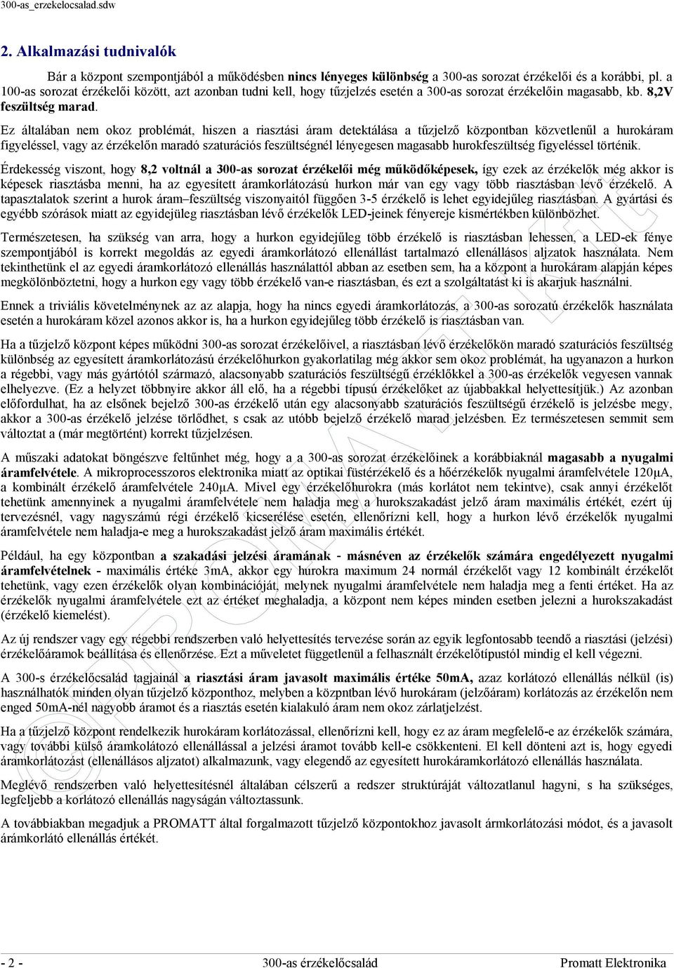 Ez általában nem okoz problémát, hiszen a riasztási áram detektálása a tűzjelző központban közvetlenűl a hurokáram figyeléssel, vagy az érzékelőn maradó szaturációs feszültségnél lényegesen magasabb