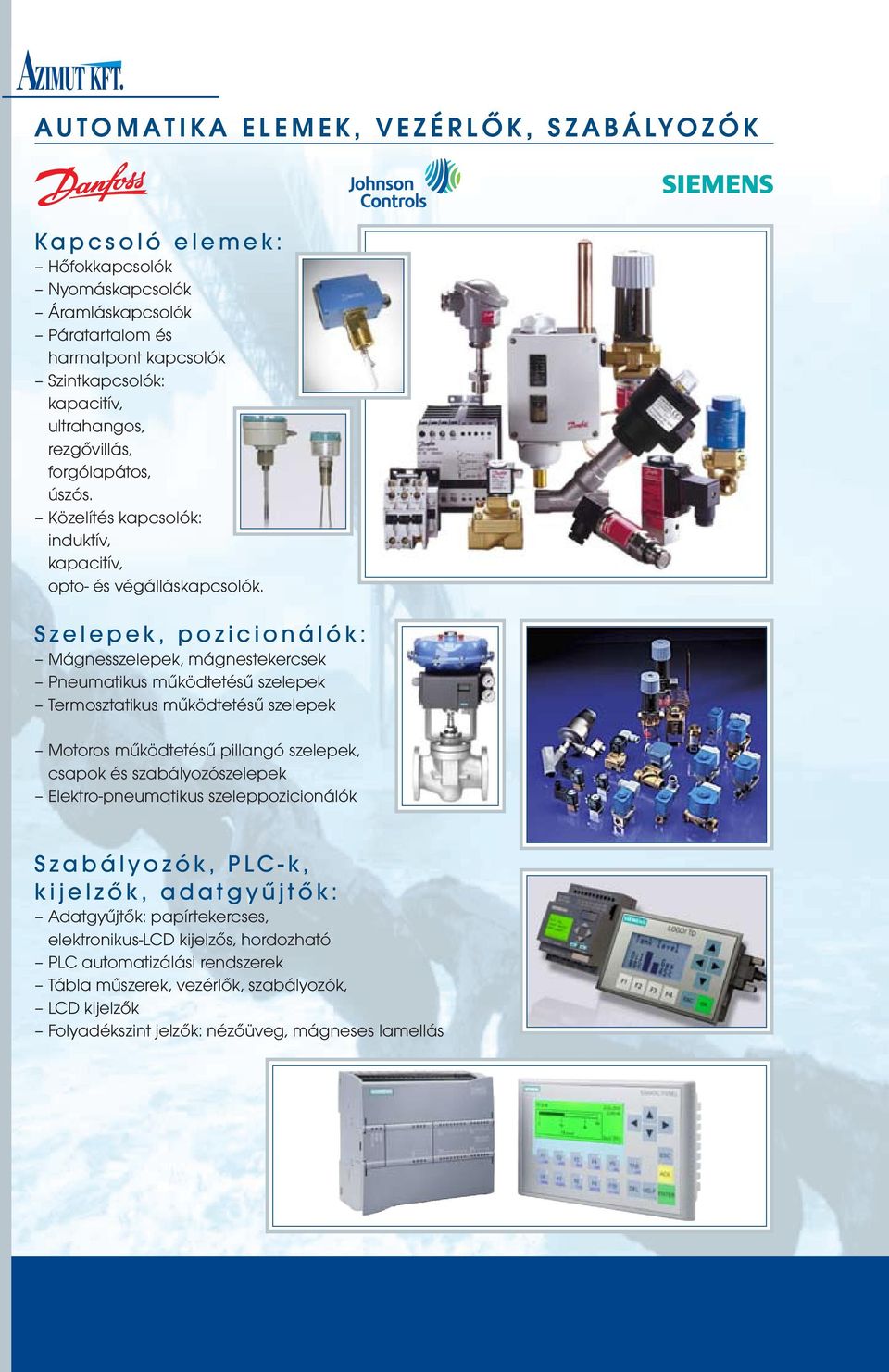 Szelepek, pozicionálók: Mágnesszelepek, mágnestekercsek Pneumatikus működtetésű szelepek Termosztatikus működtetésű szelepek Motoros működtetésű pillangó szelepek, csapok és