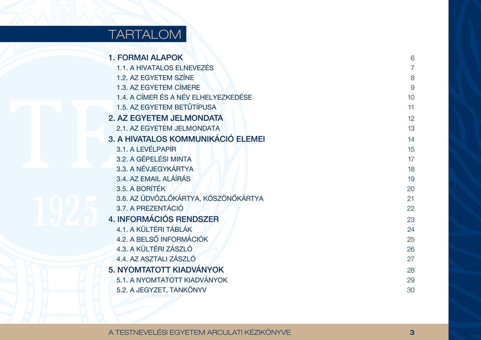 6. AZ U DVO ZLO KA RTYA, KO SZO NO KA RTYA 21 3.7. A PREZENTA CIO 22 4. INFORMA CIO S RENDSZER 23 4.1. A KU LTÉRI TA BLA K 24 4.2. A BELSO INFORMA CIO K 25 4.3. A KU LTÉRI ZA SZLO 26 4.4. AZ ASZTALI ZA SZLO 27 5.