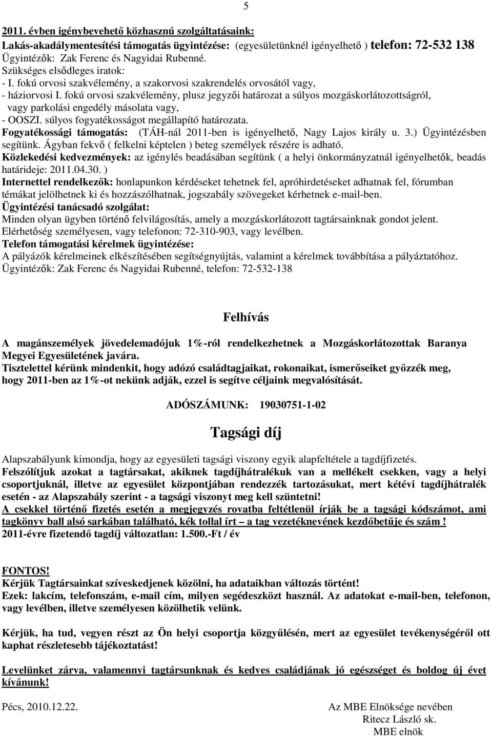 fokú orvosi szakvélemény, plusz jegyzői határozat a súlyos mozgáskorlátozottságról, vagy parkolási engedély másolata vagy, 5 - OOSZI. súlyos fogyatékosságot megállapító határozata.