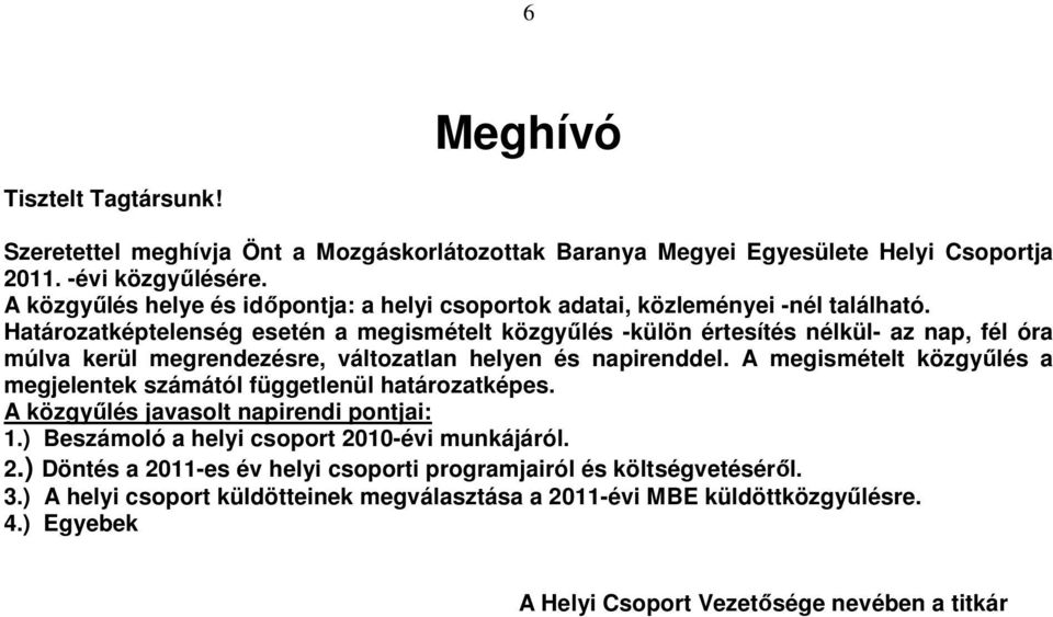 Határozatképtelenség esetén a megismételt közgyűlés -külön értesítés nélkül- az nap, fél óra múlva kerül megrendezésre, változatlan helyen és napirenddel.