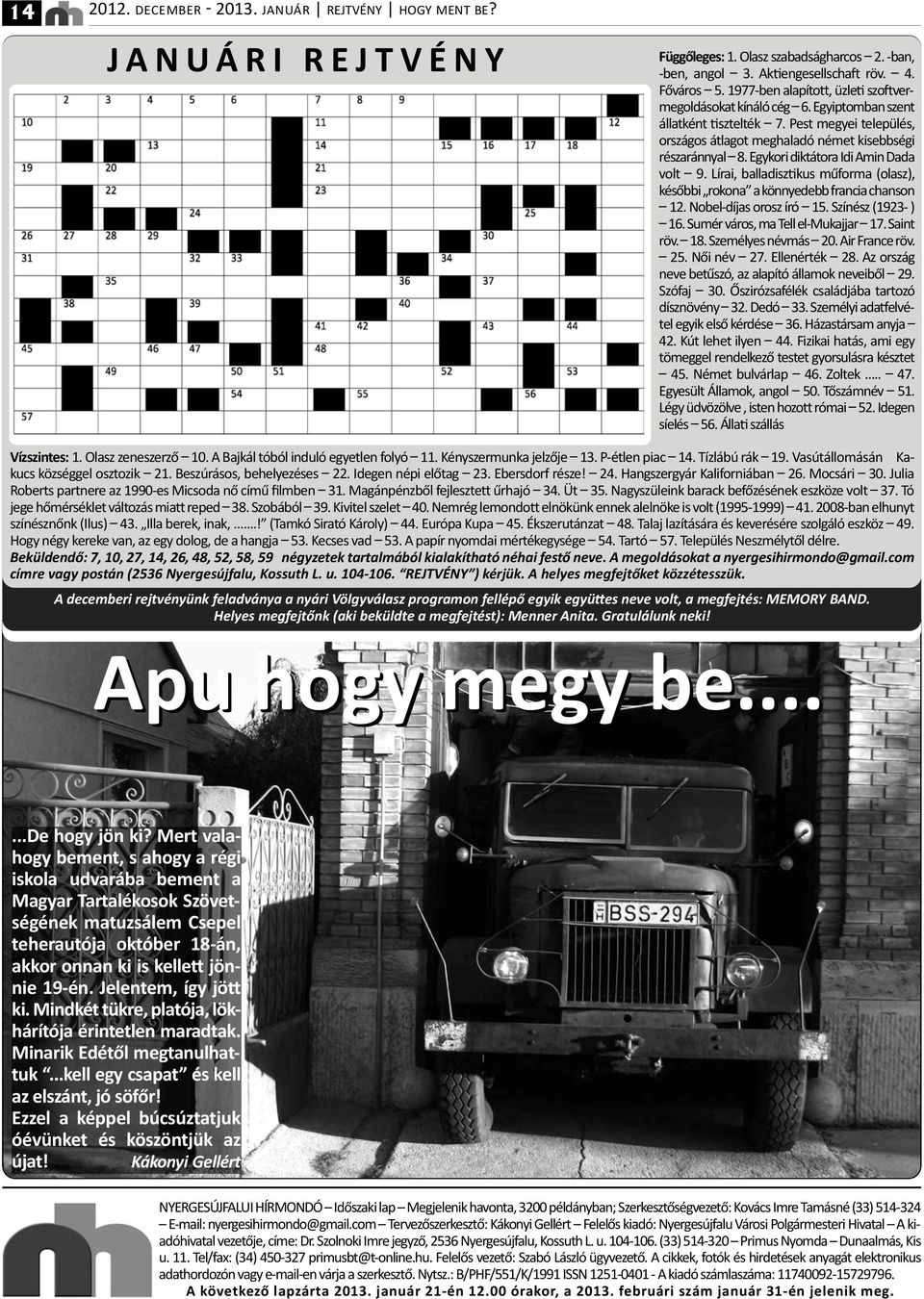 Egykori diktátora Idi Amin Dada volt 9. Lírai, balladisztikus műforma (olasz), későbbi rokona a könnyedebb francia chanson 12. Nobel díjas orosz író 15. Színész (1923 ) 16.