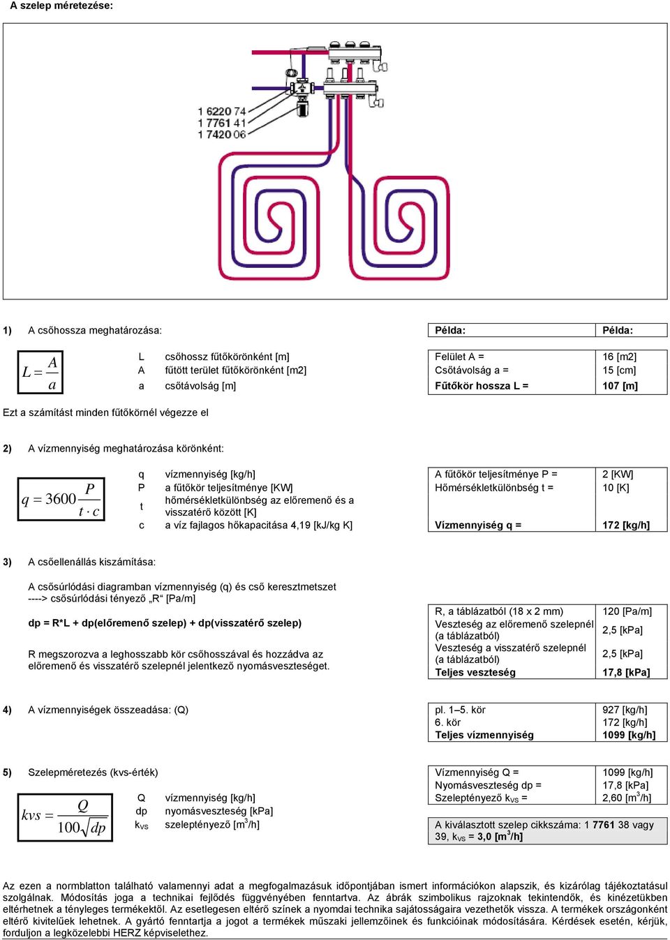 teljesítménye [KW] Hőmérsékletkülönbség t = 10 [K] t hőmérsékletkülönbség az előremenő és a visszatérő között [K] c a víz fajlagos hőkapacitása 4,19 [kj/kg K] Vízmennyiség q = 172 [kg/h] 3) A