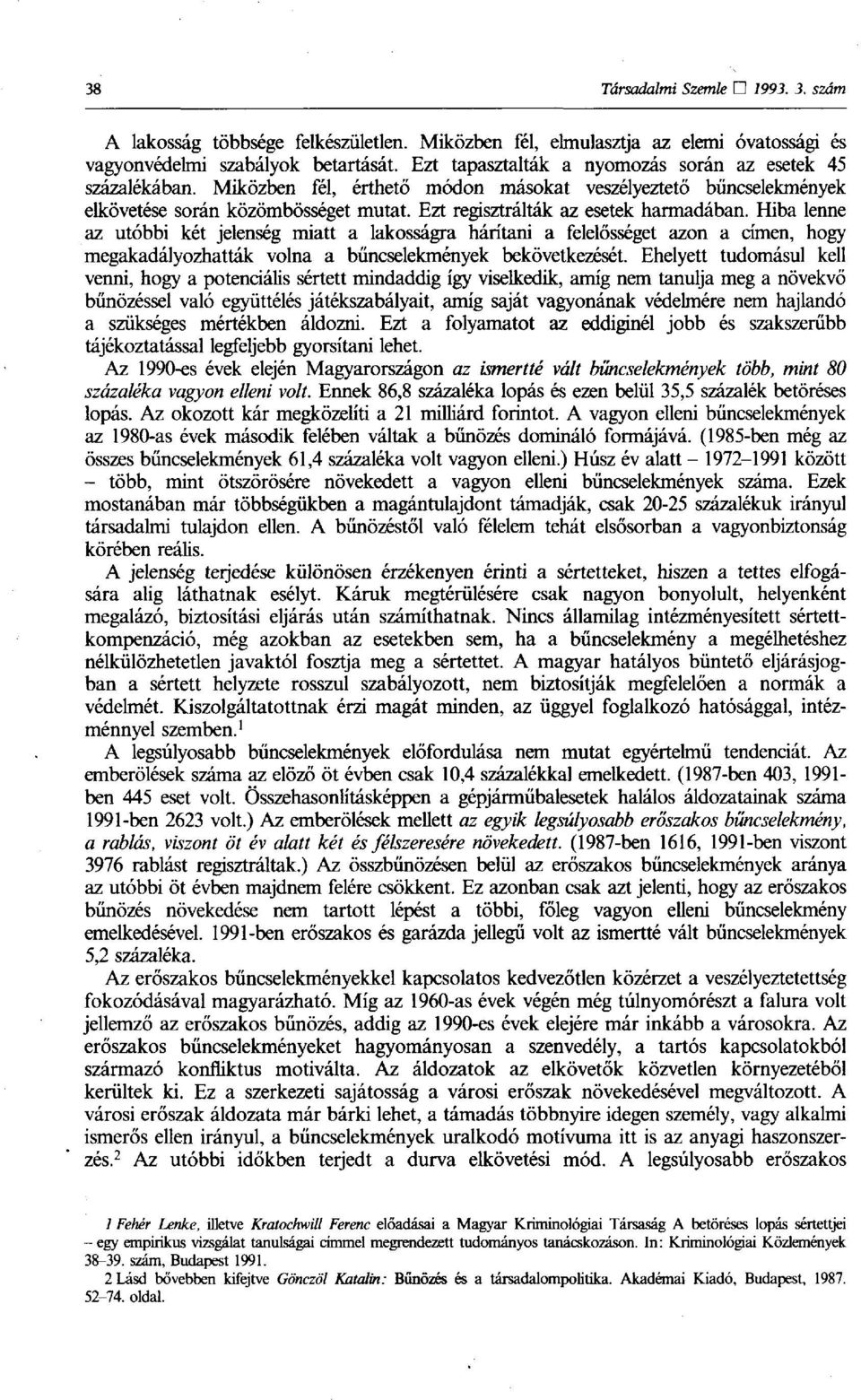 Ezt regisztrálták az esetek harmadában. Hiba lenne az utóbbi két jelenség miatt a lakosságra hárítani a felelősséget azon a címen, hogy megakadályozhatták volna a bűncselekmények bekövetkezését.