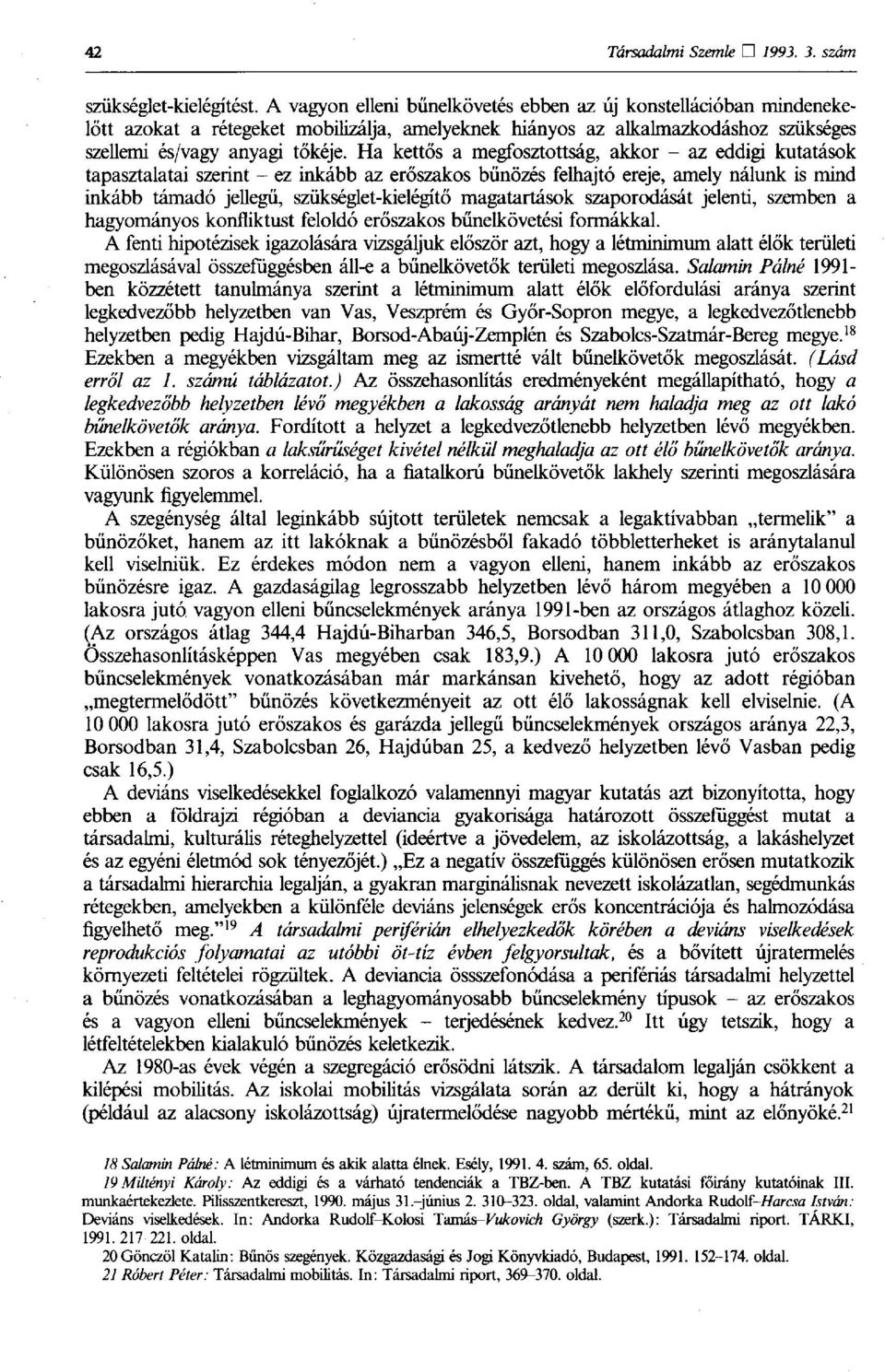 Ha kettős a megfosztottság, akkor - az eddigi kutatások tapasztalatai szerint - ez inkább az erőszakos bűnözés felhajtó ereje, amely nálunk is mind inkább támadó jellegű, szükséglet-kielégítő