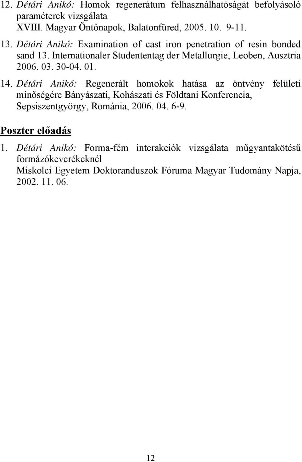 Détári Anikó: Regenerált homokok hatása az öntvény felületi minőségére Bányászati, Kohászati és Földtani Konferencia, Sepsiszentgyörgy, Románia, 2006. 04. 6-9.