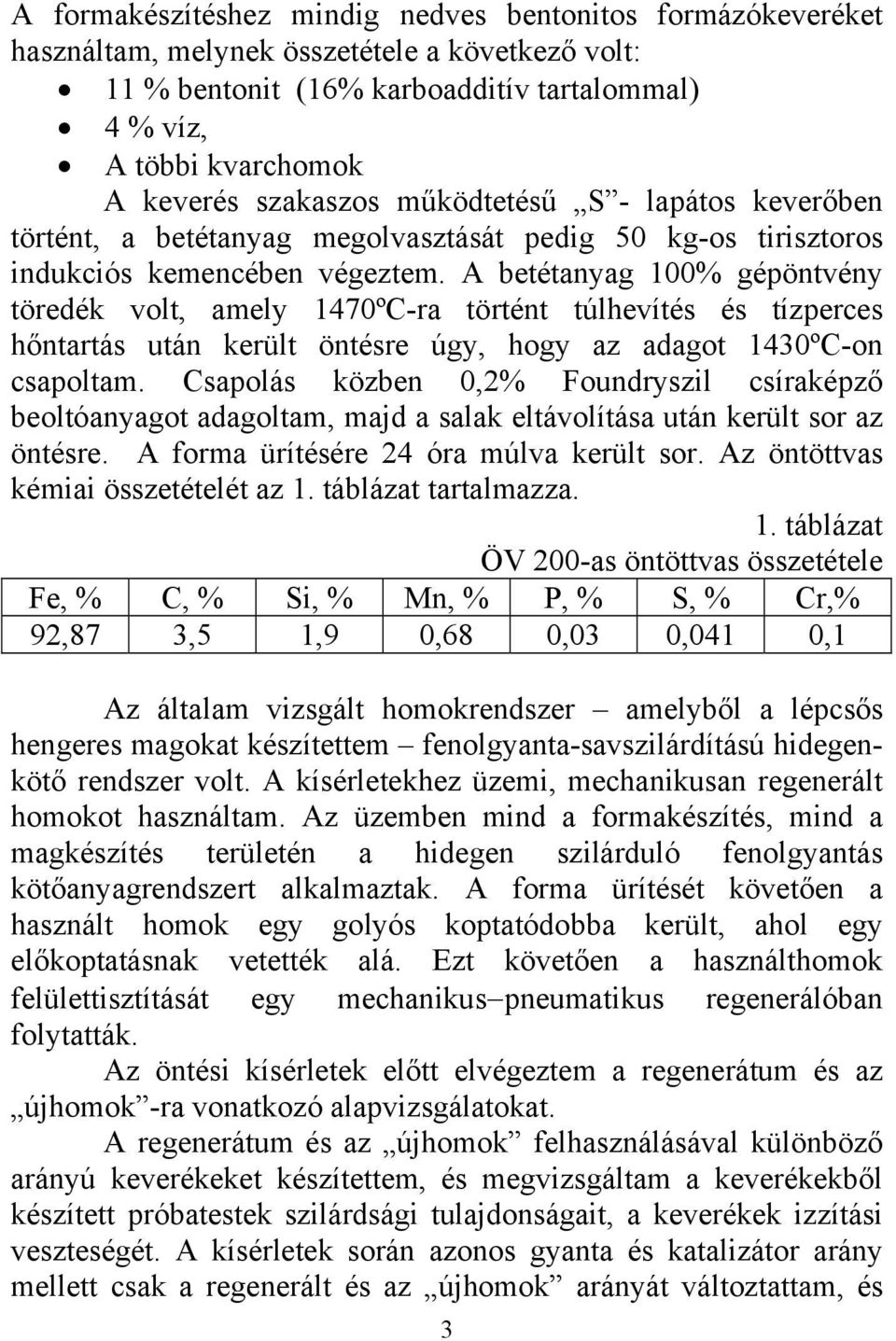 A betétanyag 100% gépöntvény töredék volt, amely 1470ºC-ra történt túlhevítés és tízperces hőntartás után került öntésre úgy, hogy az adagot 1430ºC-on csapoltam.