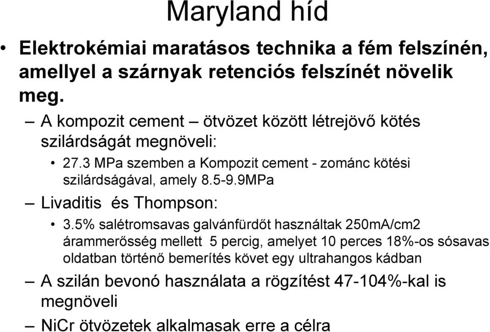 3 MPa szemben a Kompozit cement - zománc kötési szilárdságával, amely 8.5-9.9MPa Livaditis és Thompson: 3.