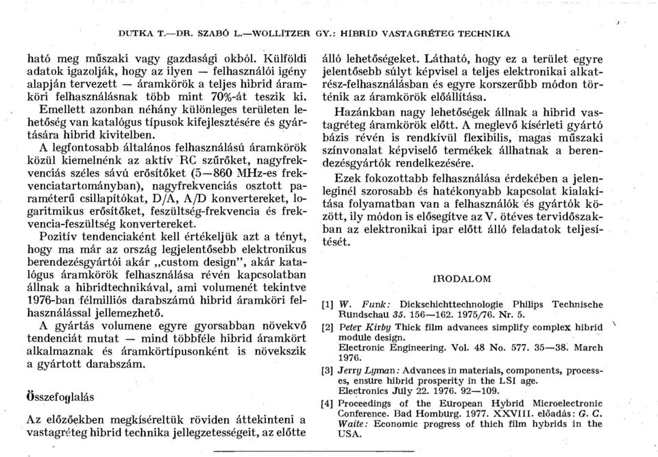 Emellett azonban néhány különleges területen lehetőség van katalógus típusok kifejlesztésére és gyártására hibrid kivitelben.