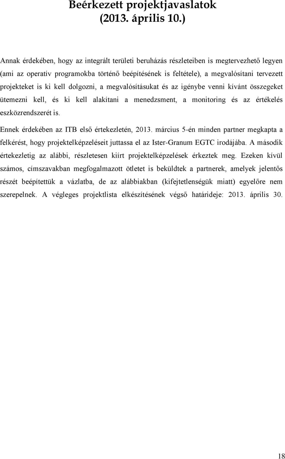 ki kell dolgozni, a megvalósításukat és az igénybe venni kívánt összegeket ütemezni kell, és ki kell alakítani a menedzsment, a monitoring és az értékelés eszközrendszerét is.