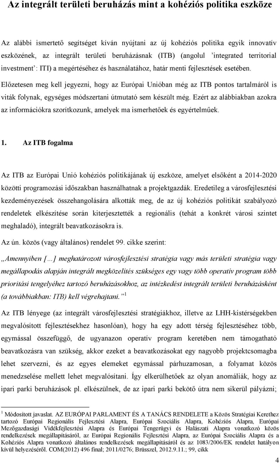 Előzetesen meg kell jegyezni, hogy az Európai Unióban még az ITB pontos tartalmáról is viták folynak, egységes módszertani útmutató sem készült még.