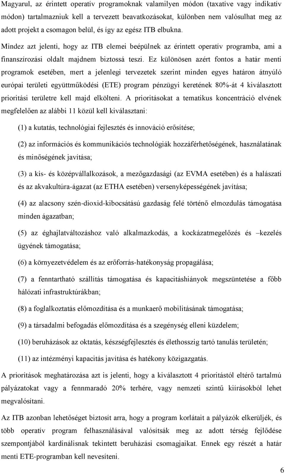 Ez különösen azért fontos a határ menti programok esetében, mert a jelenlegi tervezetek szerint minden egyes határon átnyúló európai területi együttműködési (ETE) program pénzügyi keretének 80%-át 4