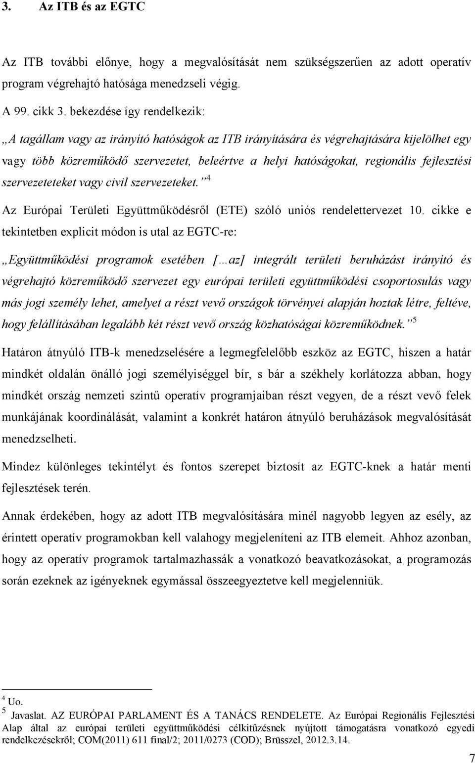 fejlesztési szervezeteteket vagy civil szervezeteket. 4 Az Európai Területi Együttműködésről (ETE) szóló uniós rendelettervezet 10.