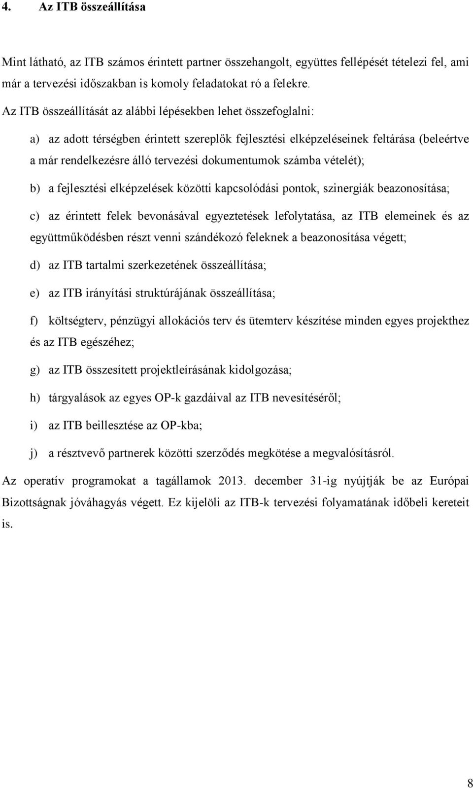 dokumentumok számba vételét); b) a fejlesztési elképzelések közötti kapcsolódási pontok, szinergiák beazonosítása; c) az érintett felek bevonásával egyeztetések lefolytatása, az ITB elemeinek és az