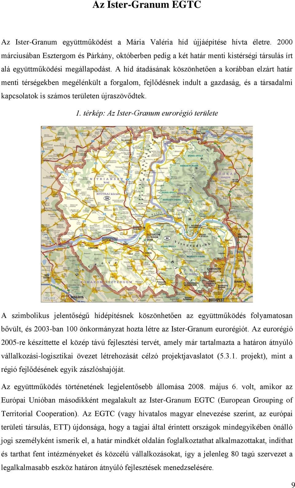 A híd átadásának köszönhetően a korábban elzárt határ menti térségekben megélénkült a forgalom, fejlődésnek indult a gazdaság, és a társadalmi kapcsolatok is számos területen újraszövődtek. 1.