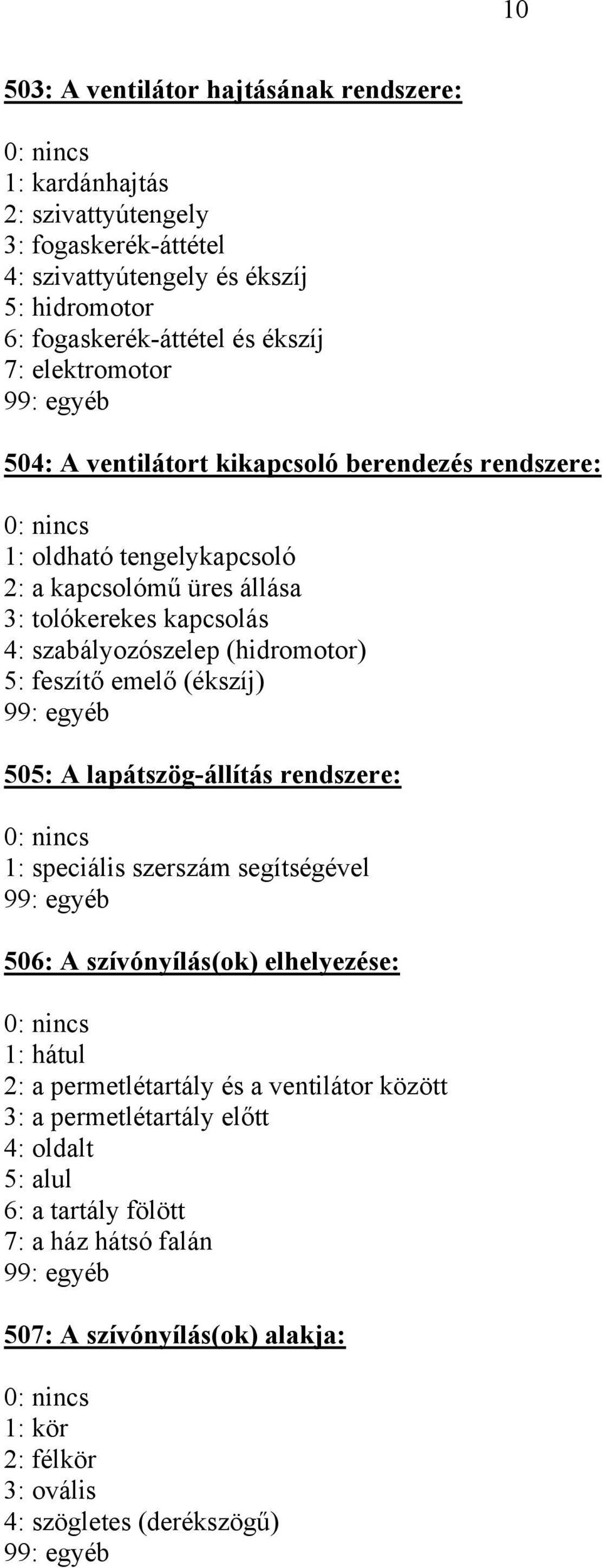 (hidromotor) 5: feszítő emelő (ékszíj) 505: A lapátszög-állítás rendszere: 1: speciális szerszám segítségével 506: A szívónyílás(ok) elhelyezése: 1: hátul 2: a permetlétartály és