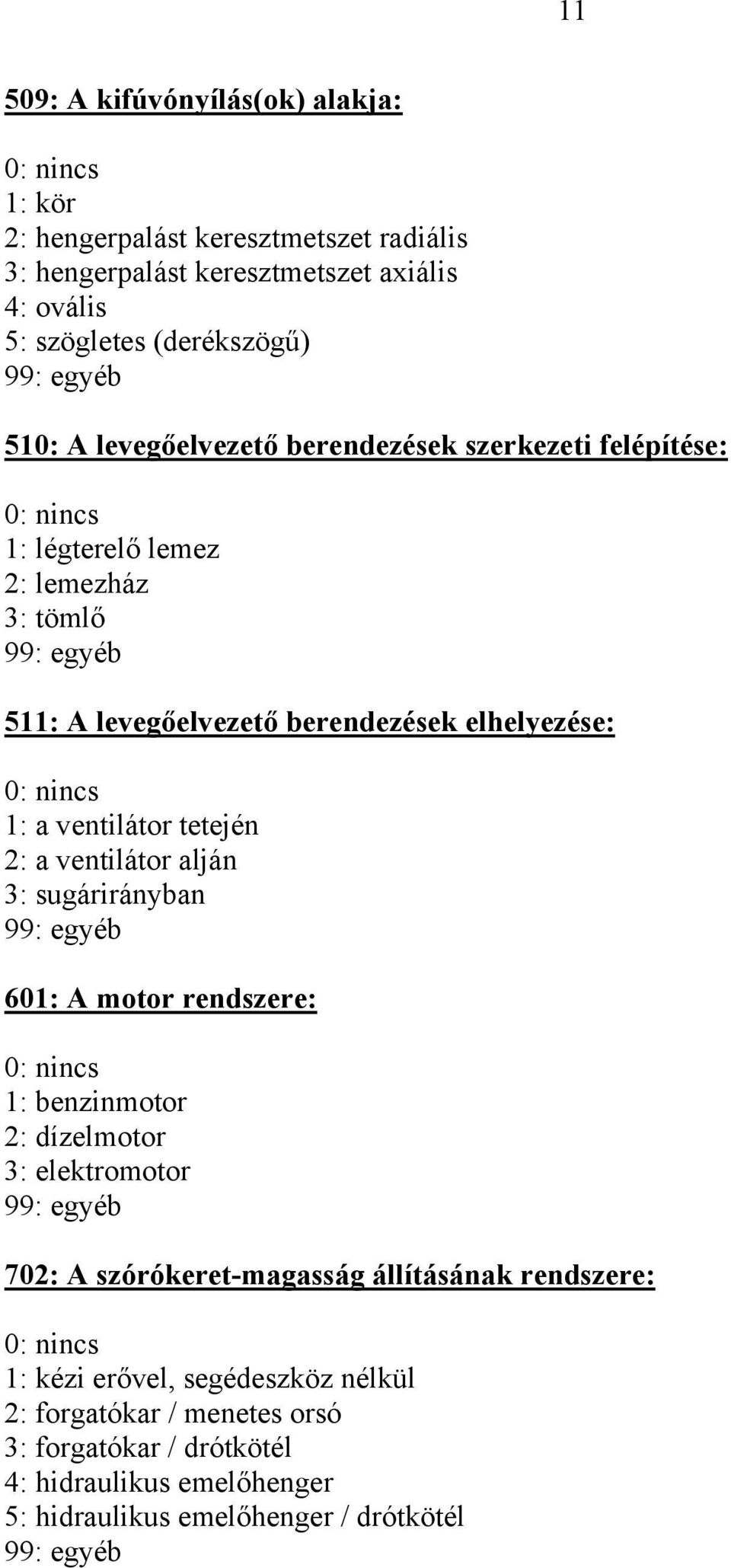 ventilátor tetején 2: a ventilátor alján 3: sugárirányban 601: A motor rendszere: 1: benzinmotor 2: dízelmotor 3: elektromotor 702: A szórókeret-magasság