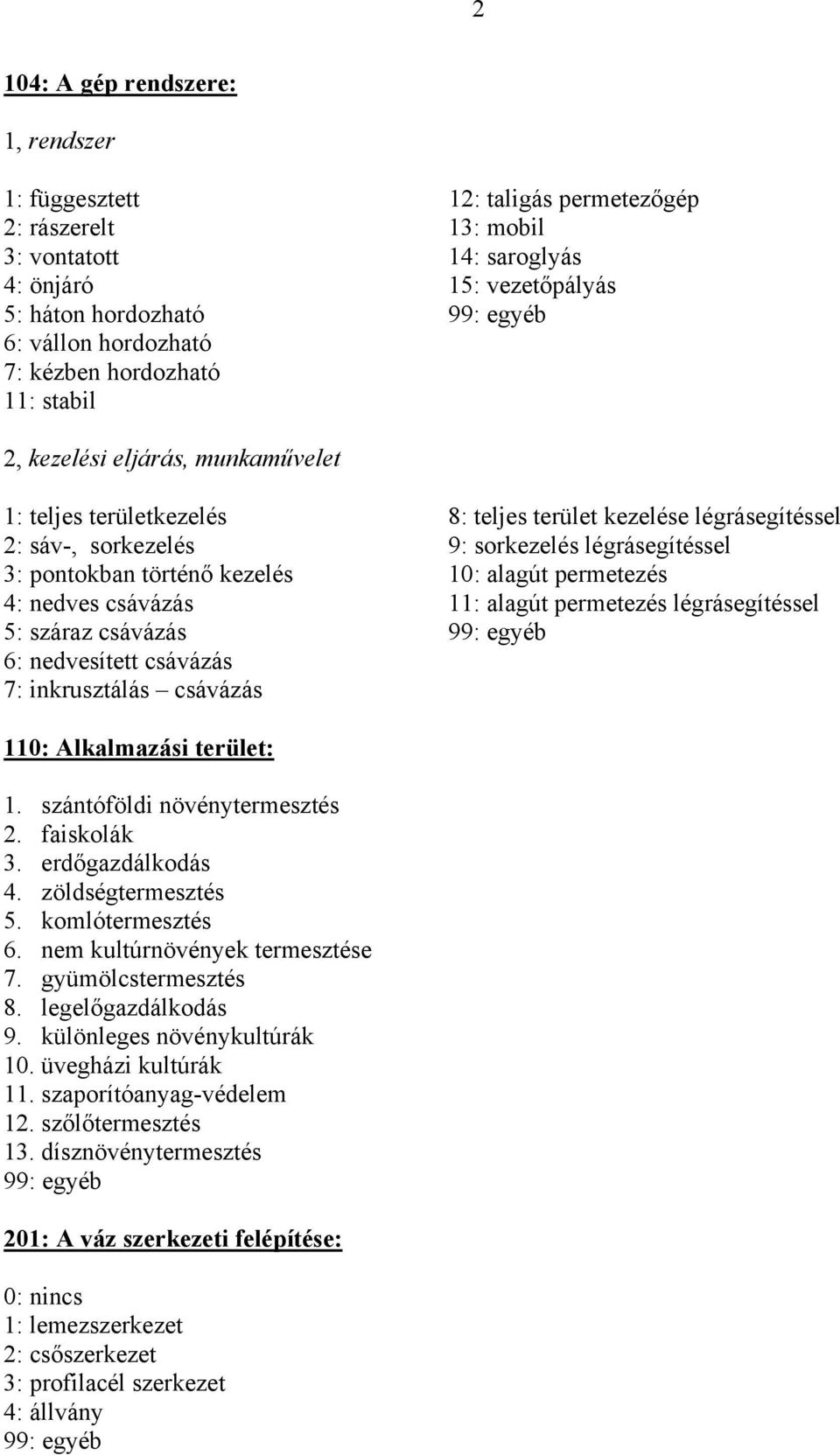 történő kezelés 10: alagút permetezés 4: nedves csávázás 11: alagút permetezés légrásegítéssel 5: száraz csávázás 6: nedvesített csávázás 7: inkrusztálás csávázás 110: Alkalmazási terület: 1.