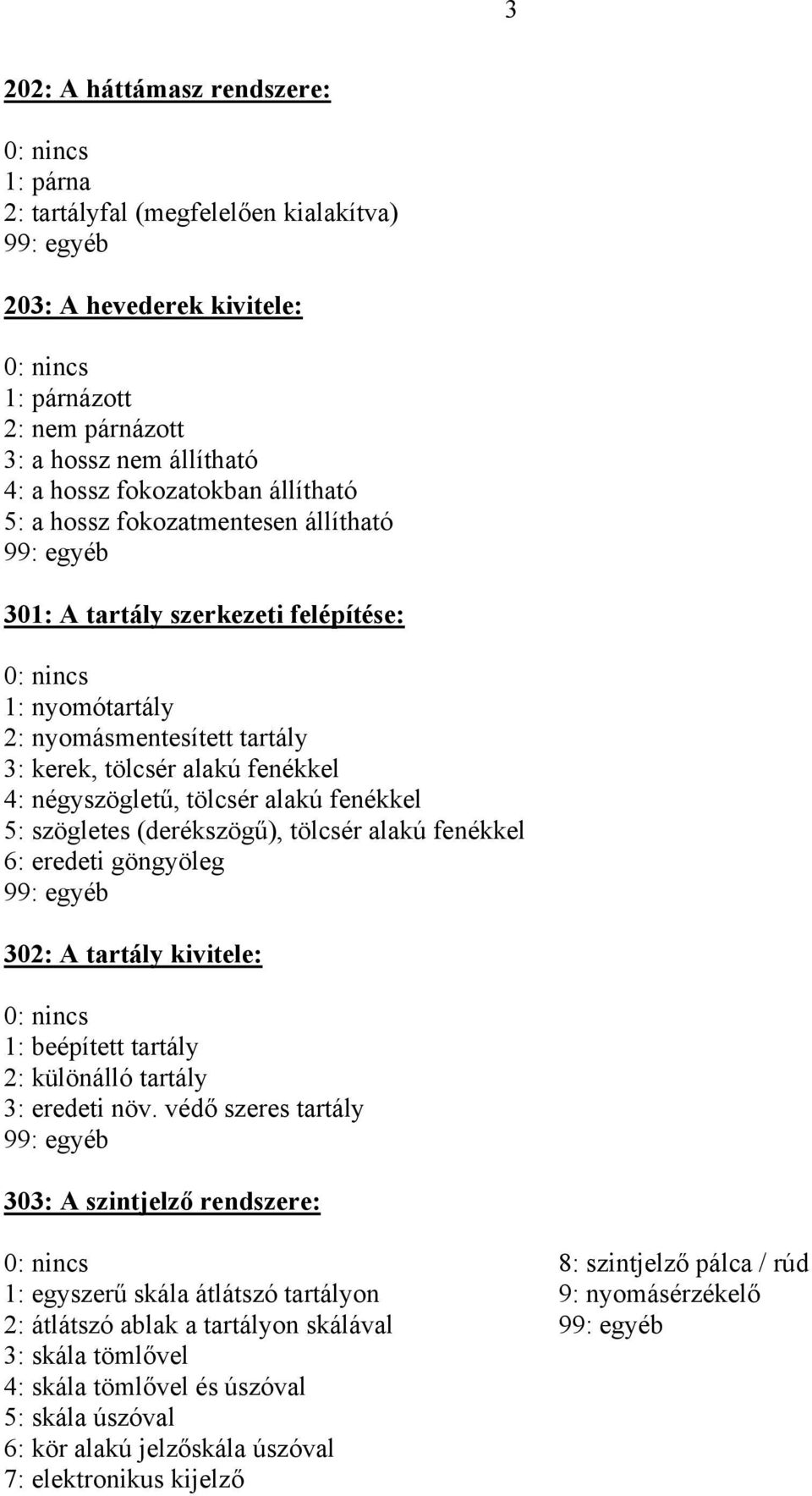 szögletes (derékszögű), tölcsér alakú fenékkel 6: eredeti göngyöleg 302: A tartály kivitele: 1: beépített tartály 2: különálló tartály 3: eredeti növ.