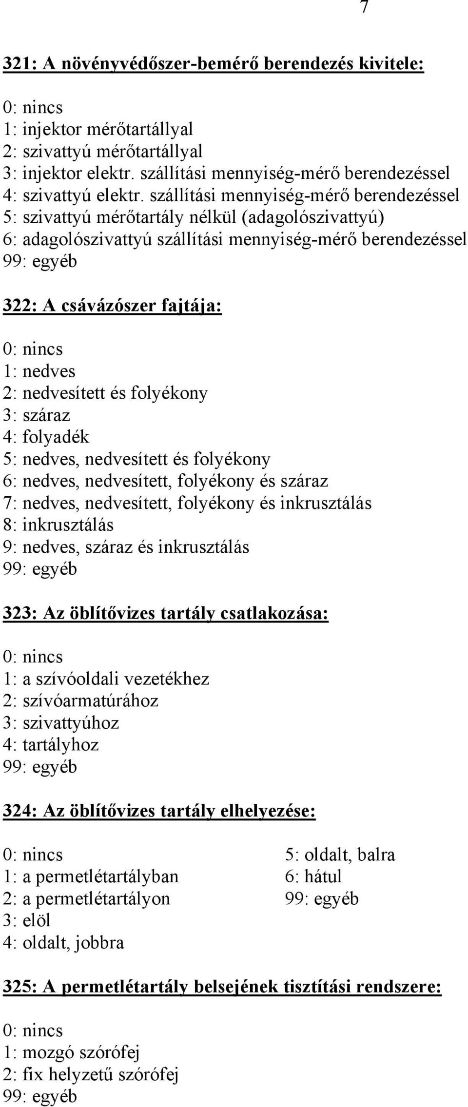 nedvesített és folyékony 3: száraz 4: folyadék 5: nedves, nedvesített és folyékony 6: nedves, nedvesített, folyékony és száraz 7: nedves, nedvesített, folyékony és inkrusztálás 8: inkrusztálás 9: