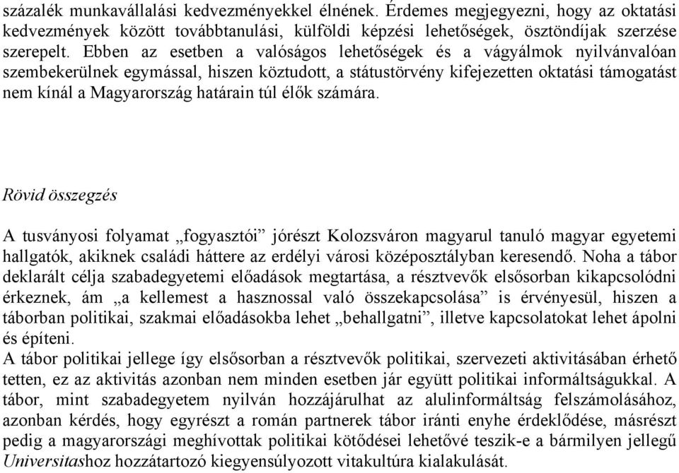 túl élők számára. Rövid összegzés A tusványosi folyamat fogyasztói jórészt Kolozsváron magyarul tanuló magyar egyetemi hallgatók, akiknek családi háttere az erdélyi városi középosztályban keresendő.