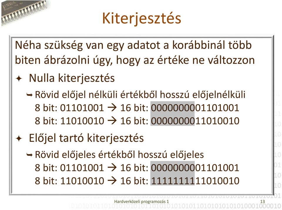 0000000001101001 8 bit: 11010010 16 bit: 0000000011010010 Előjel tartó kiterjesztés Rövid előjeles értékből