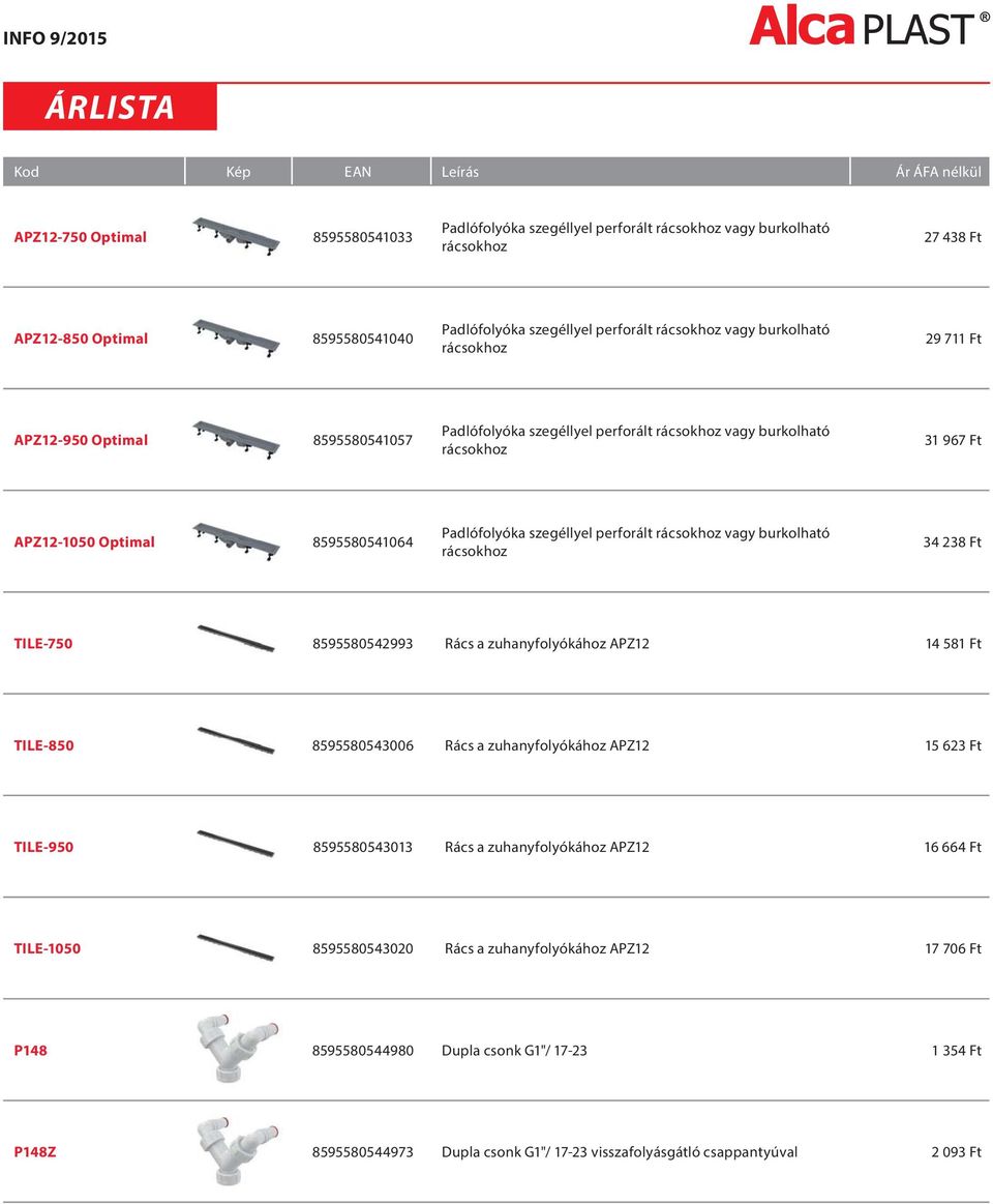 8595580541064 Padlófolyóka szegéllyel perforált rácsokhoz vagy burkolható rácsokhoz 34 238 Ft TILE-750 8595580542993 Rács a zuhanyfolyókához APZ12 14 581 Ft TILE-850 8595580543006 Rács a