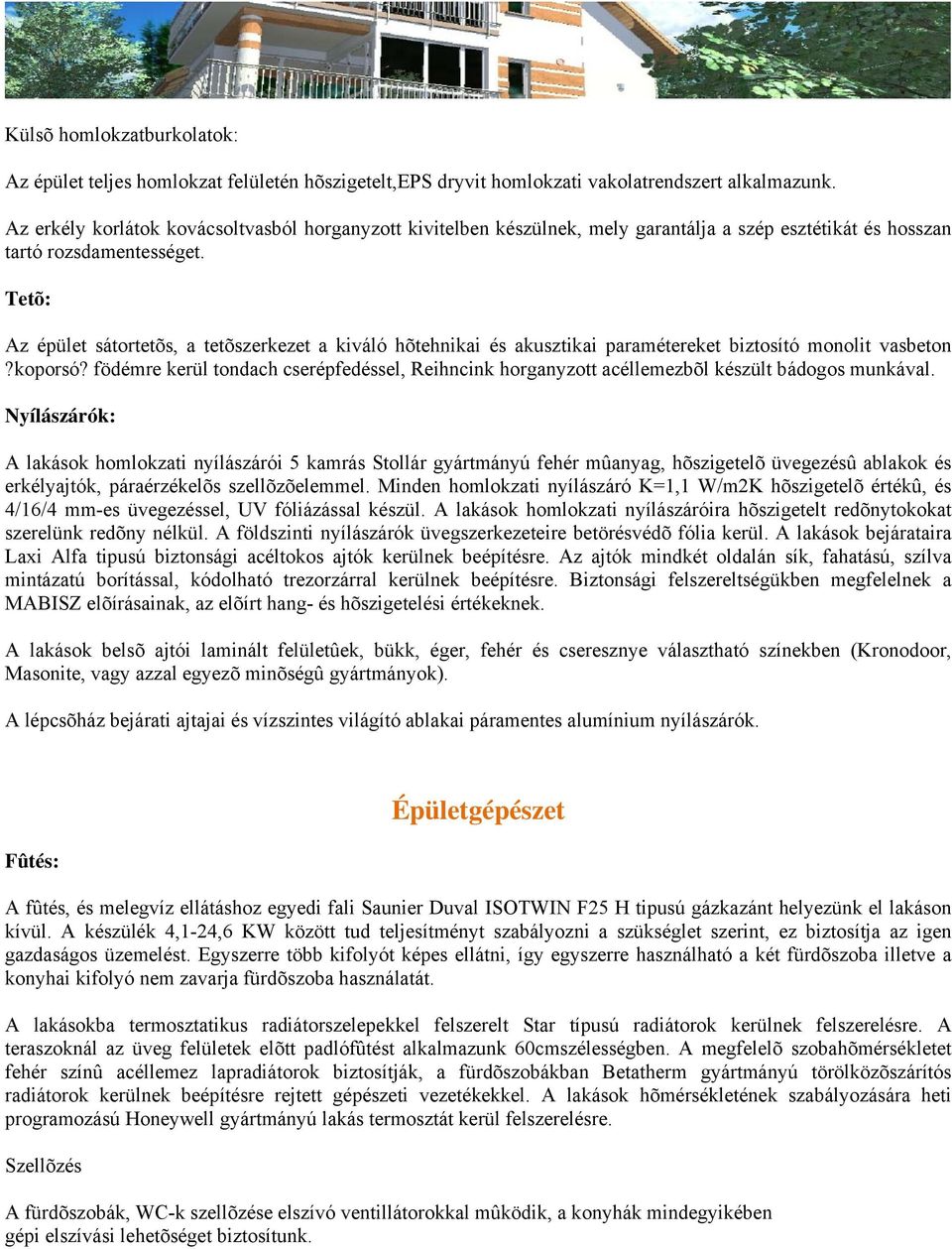 Tetõ: Az épület sátortetõs, a tetõszerkezet a kiváló hõtehnikai és akusztikai paramétereket biztosító monolit vasbeton?koporsó?