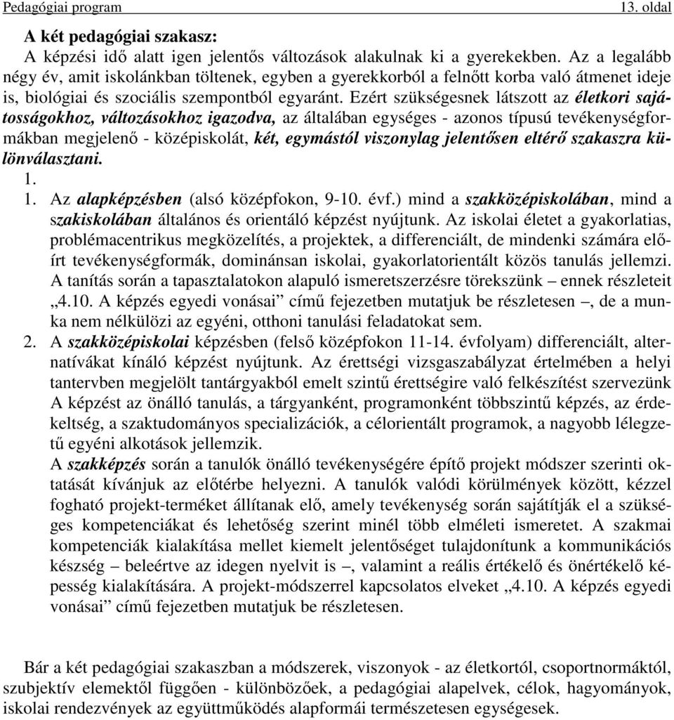 Ezért szükségesnek látszott az életkori sajátosságokhoz, változásokhoz igazodva, az általában egységes - azonos típusú tevékenységformákban megjelenő - középiskolát, két, egymástól viszonylag