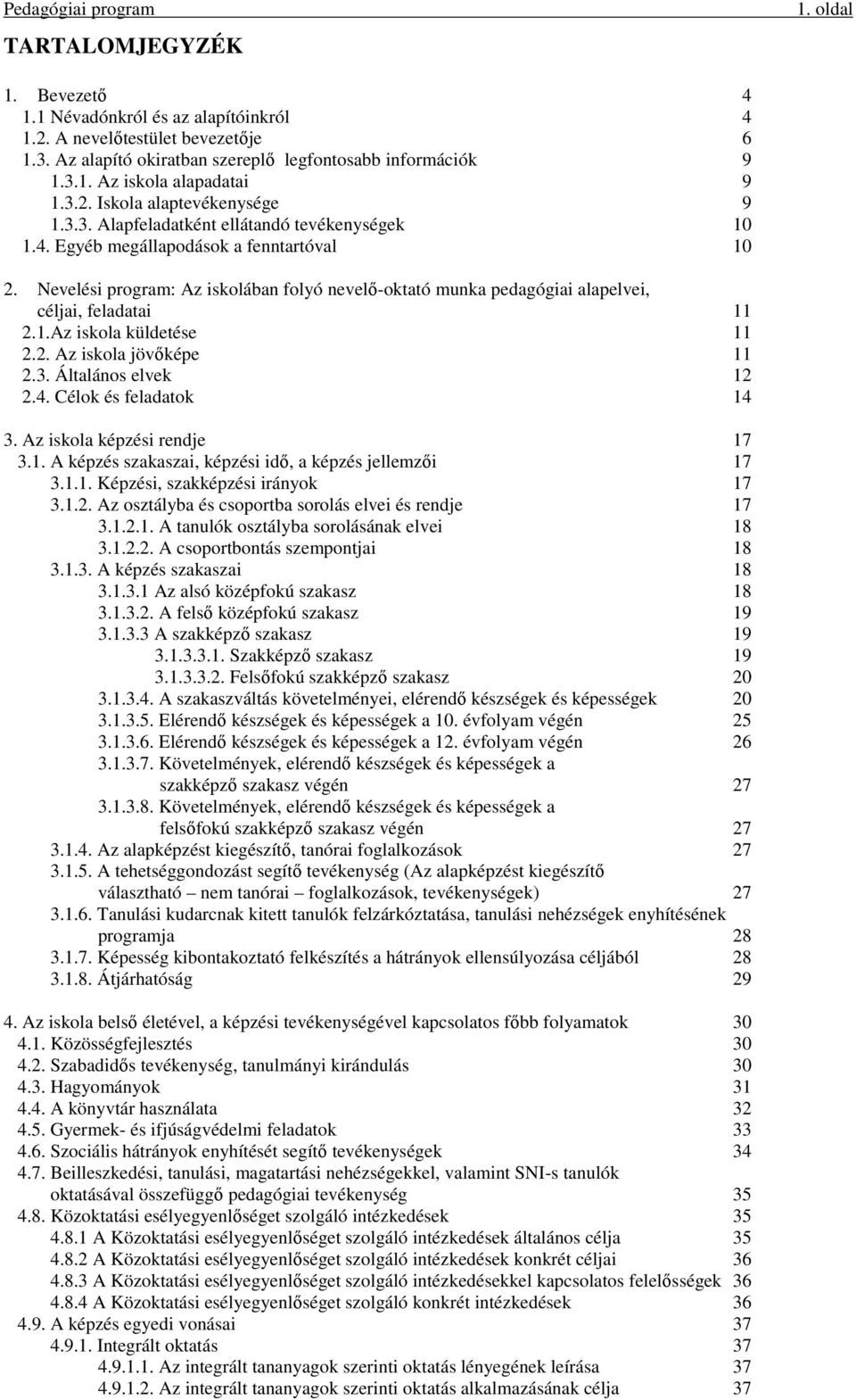 Nevelési program: Az iskolában folyó nevelő-oktató munka pedagógiai alapelvei, céljai, feladatai 11 2.1.Az iskola küldetése 11 2.2. Az iskola jövőképe 11 2.3. Általános elvek 12 2.4.