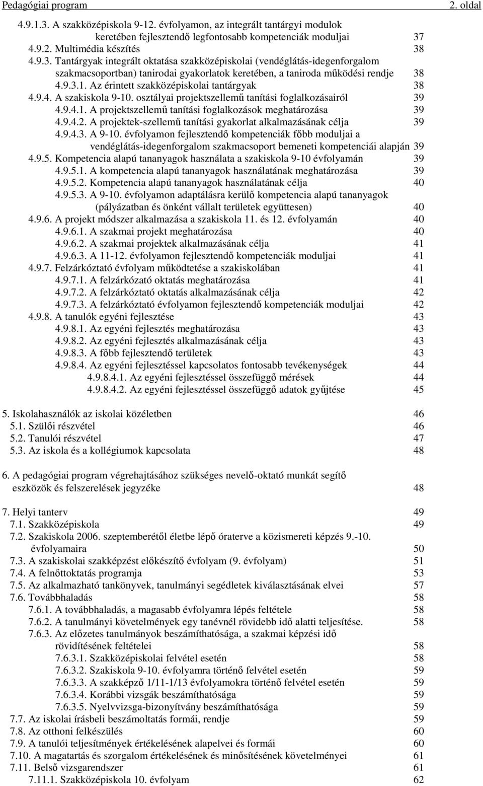 9.4.2. A projektek-szellemű tanítási gyakorlat alkalmazásának célja 39 4.9.4.3. A 9-10.