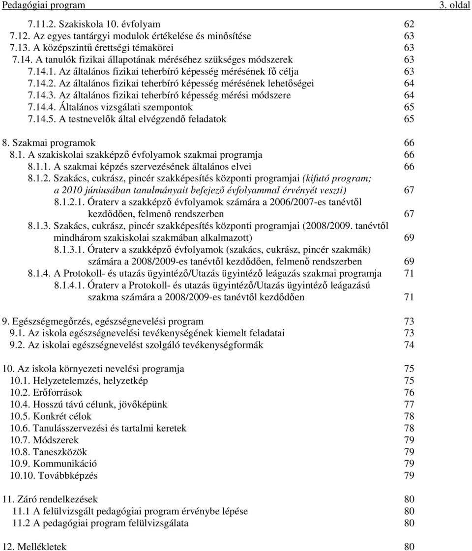 Az általános fizikai teherbíró képesség mérésének lehetőségei 64 7.14.3. Az általános fizikai teherbíró képesség mérési módszere 64 7.14.4. Általános vizsgálati szempontok 65 