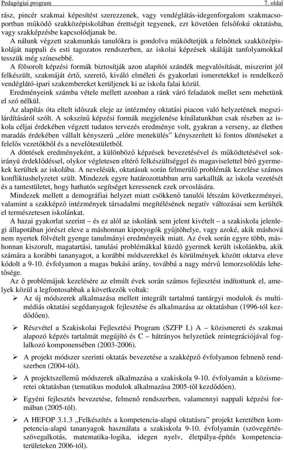 A nálunk végzett szakmunkás tanulókra is gondolva működtetjük a felnőttek szakközépiskoláját nappali és esti tagozatos rendszerben, az iskolai képzések skáláját tanfolyamokkal tesszük még színesebbé.