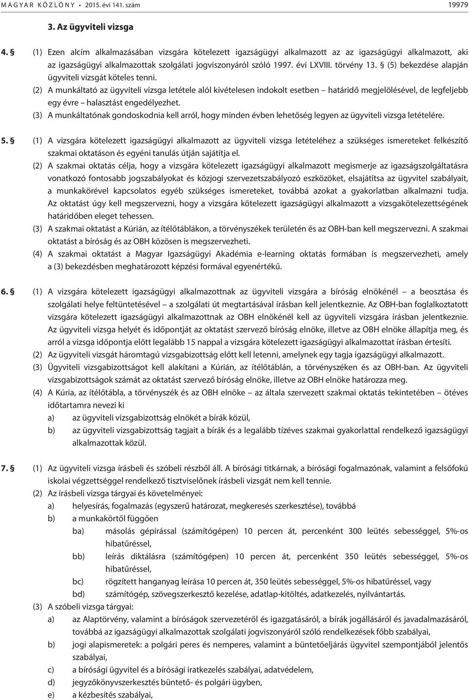 (5) bekezdése alapján ügyviteli vizsgát köteles tenni. (2) A munkáltató az letétele alól kivételesen indokolt esetben határidő megjelölésével, de legfeljebb egy évre halasztást engedélyezhet.