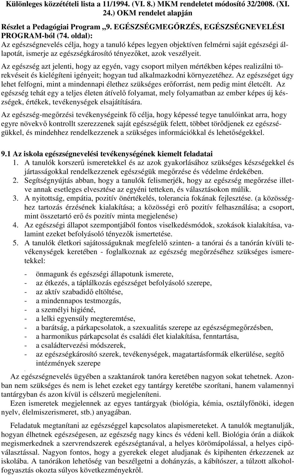 Az egészség azt jelenti, hogy az egyén, vagy csoport milyen mértékben képes realizálni törekvéseit és kielégíteni igényeit; hogyan tud alkalmazkodni környezetéhez.