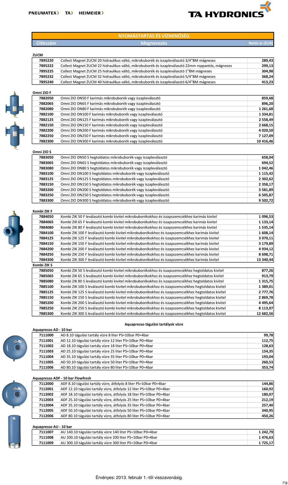 iszapleválasztó 5/4"BM mágneses 368,24 7895240 Collect Magnet ZUCM 40 hidraulikus váltó, mikrobuborék és iszapleválasztó 6/4"BM mágneses 413,23 Omni ZIO F 7882050 Omni ZIO DN50 F karimás mikrobuborék