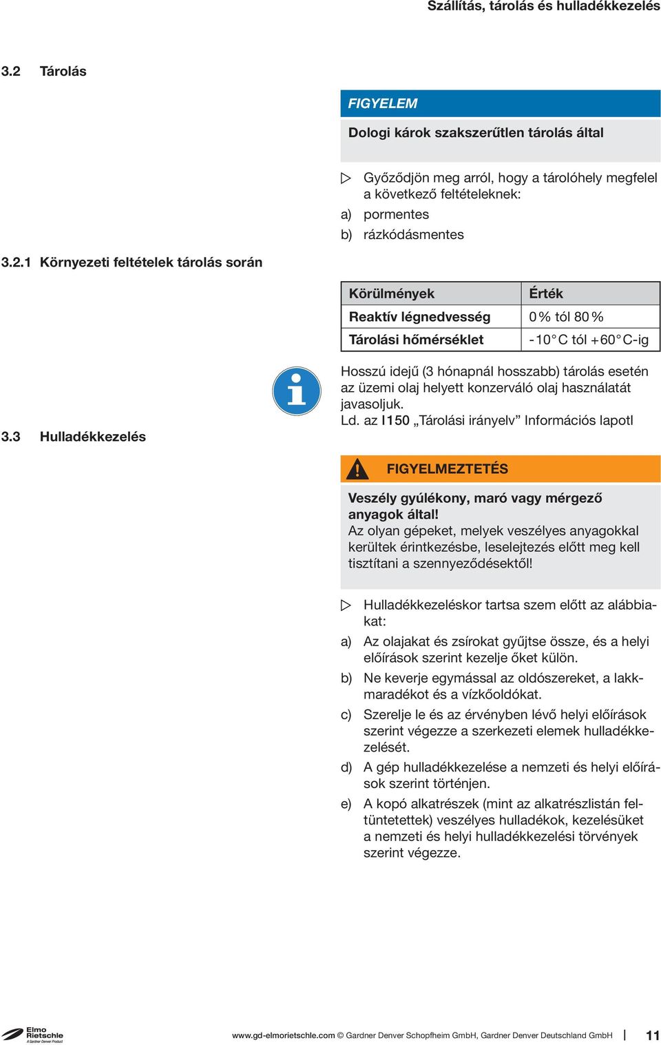 3 Hulladékkezelés Hosszú idejű (3 hónapnál hosszabb) tárolás esetén az üzemi olaj helyett konzerváló olaj használatát javasoljuk. Ld.