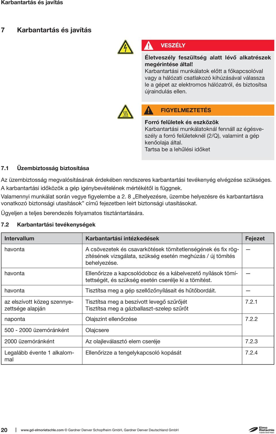 FIGYELMEZTETÉS Forró felületek és eszközök Karbantartási munkálatoknál fennáll az égésveszély a forró felületeknél (2/Q), valamint a gép kenőolaja által. Tartsa be a lehűlési időket 7.