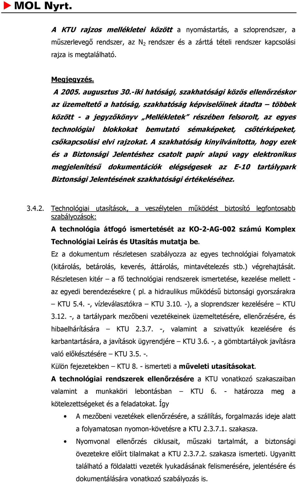 -iki hatósági, szakhatósági közös ellenőrzéskor az üzemeltető a hatóság, szakhatóság képviselőinek átadta többek között - a jegyzőkönyv Mellékletek részében felsorolt, az egyes technológiai blokkokat