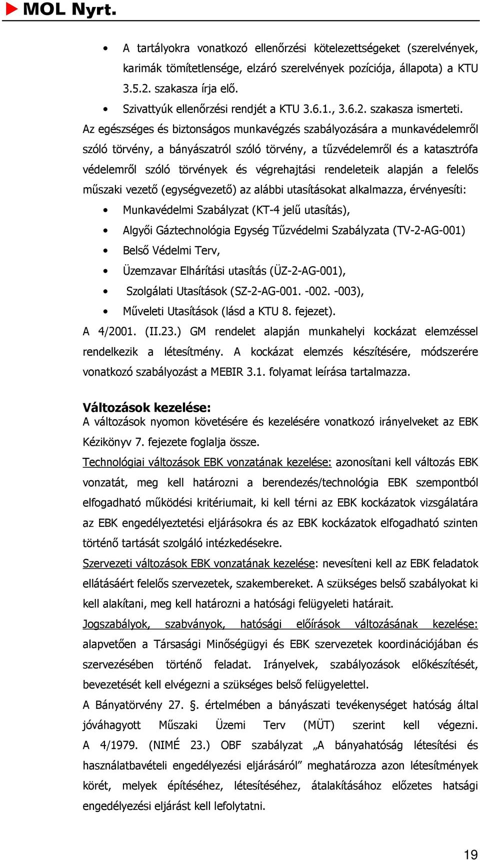 Az egészséges és biztonságos munkavégzés szabályozására a munkavédelemről szóló törvény, a bányászatról szóló törvény, a tűzvédelemről és a katasztrófa védelemről szóló törvények és végrehajtási