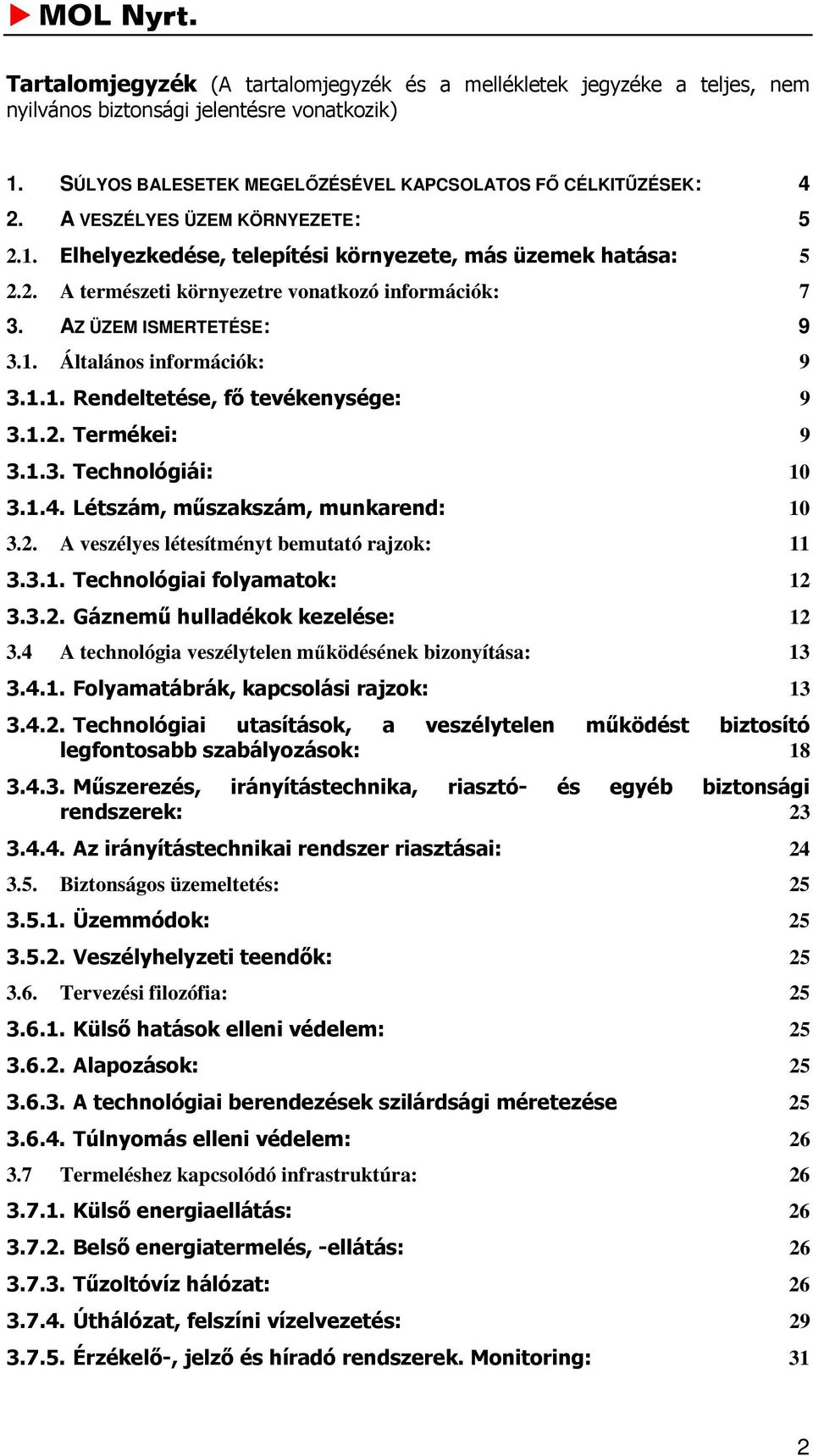 1.1. Rendeltetése, fő tevékenysége: 9 3.1.2. Termékei: 9 3.1.3. Technológiái: 10 3.1.4. Létszám, műszakszám, munkarend: 10 3.2. A veszélyes létesítményt bemutató rajzok: 11 3.3.1. Technológiai folyamatok: 12 3.