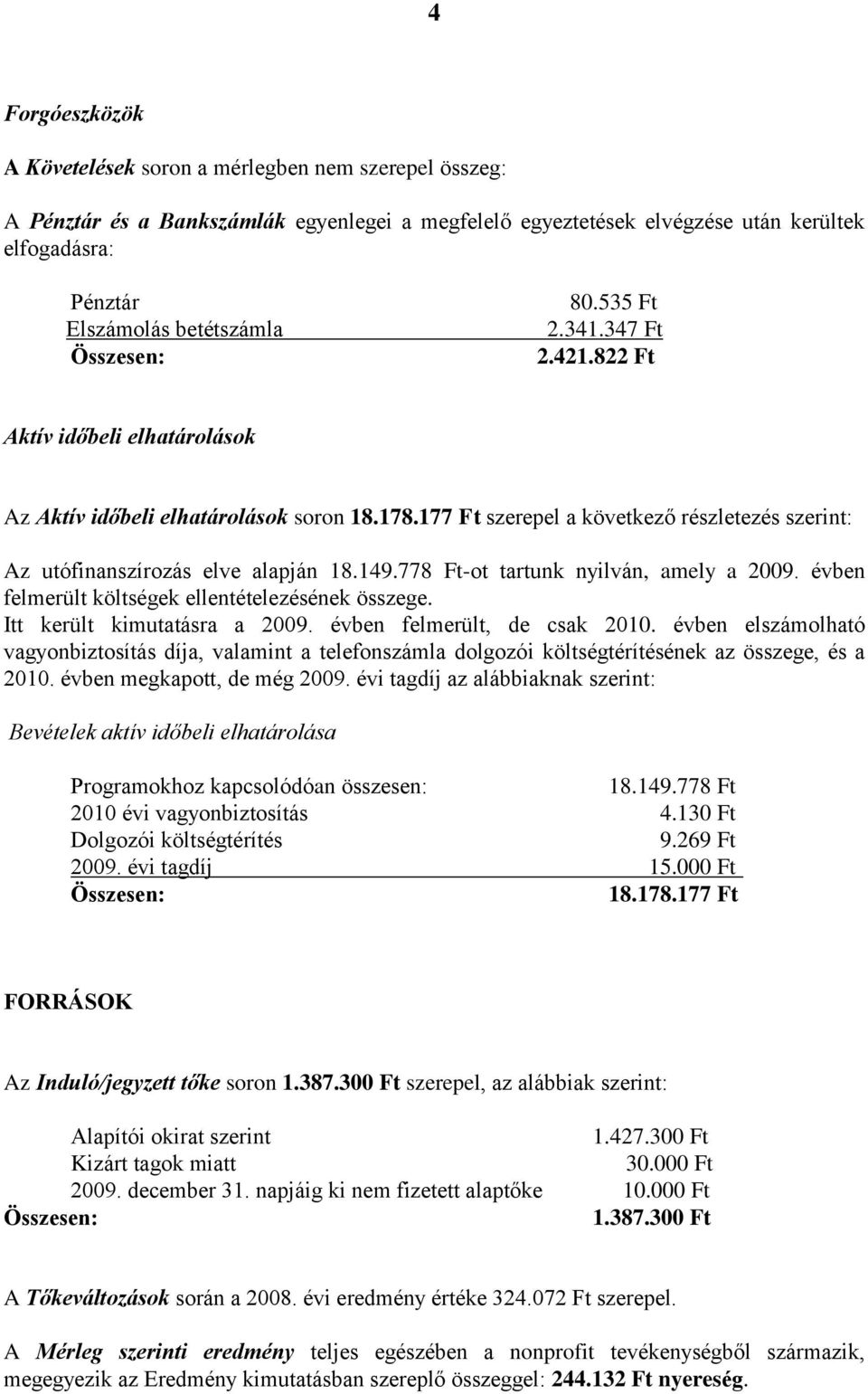 778 Ft-ot tartunk nyilván, amely a 2009. évben felmerült költségek ellentételezésének összege. Itt került kimutatásra a 2009. évben felmerült, de csak 2010.