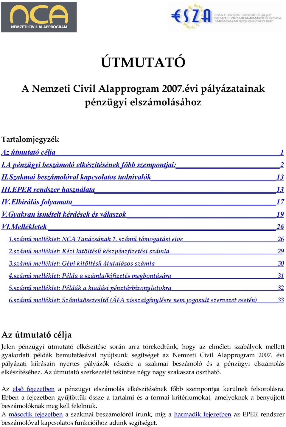 számú melléklet: NCA Tanácsának 1. számú támogatási elve 26 2.számú melléklet: Kézi kitöltésű készpénzfizetési számla 29 3.számú melléklet: Gépi kitöltésű átutalásos számla 30 4.