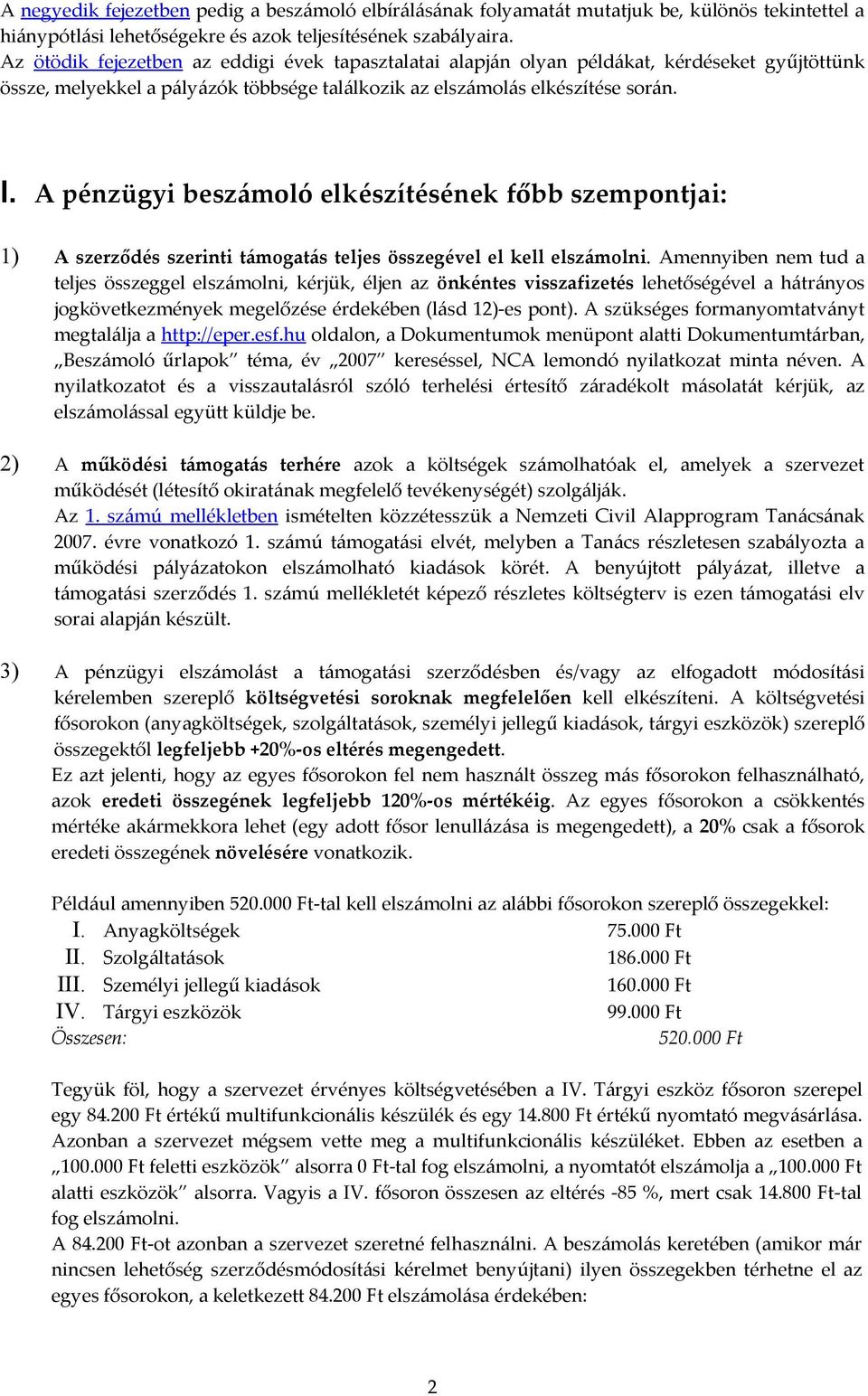 A pénzügyi beszámoló elkészítésének főbb szempontjai: 1) A szerződés szerinti támogatás teljes összegével el kell elszámolni.