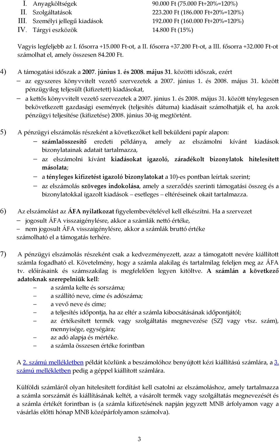 és 2008. május 31. közötti időszak, ezért az egyszeres könyvvitelt vezető szervezetek a 2007. június 1. és 2008. május 31. között pénzügyileg teljesült (kifizetett) kiadásokat, a kettős könyvvitelt vezető szervezetek a 2007.