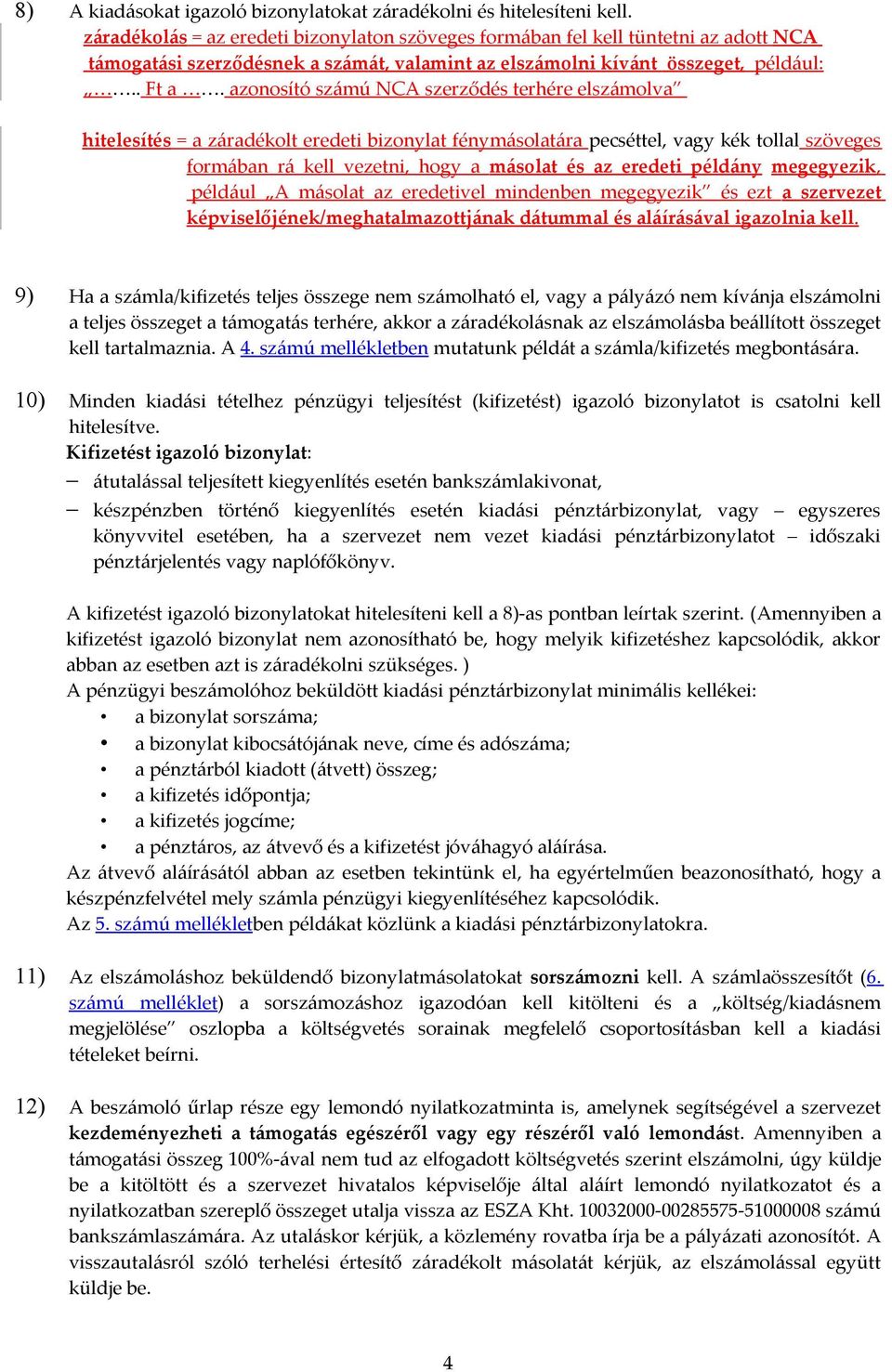 azonosító számú NCA szerződés terhére elszámolva hitelesítés = a záradékolt eredeti bizonylat fénymásolatára pecséttel, vagy kék tollal szöveges formában rá kell vezetni, hogy a másolat és az eredeti