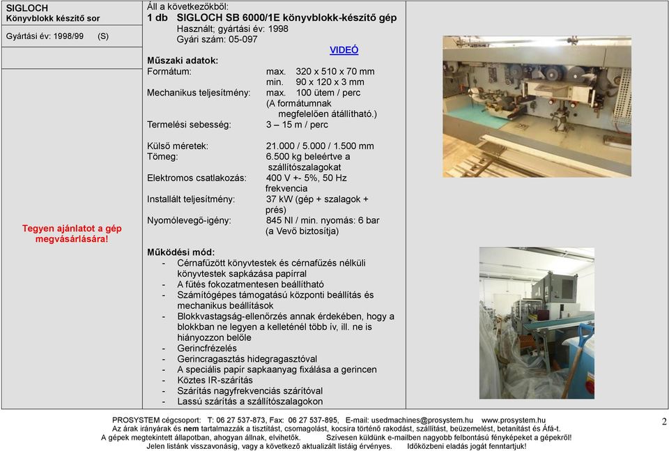 90 x 120 x 3 mm Mechanikus teljesítmény: max. 100 ütem / perc (A formátumnak megfelelően átállítható.) Termelési sebesség: 3 15 m / perc Külső méretek: 21.000 / 5.000 / 1.500 mm Tömeg: 6.