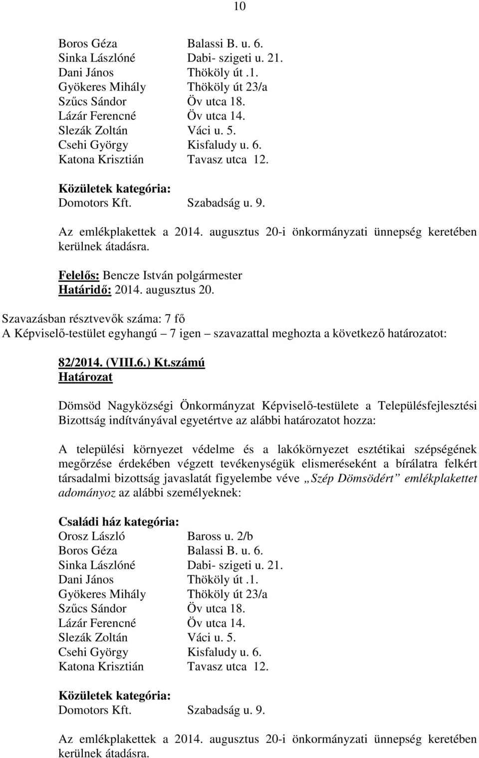 augusztus 20-i önkormányzati ünnepség keretében kerülnek átadásra. Határidő: 2014. augusztus 20. A Képviselő-testület egyhangú 7 igen szavazattal meghozta a következő határozatot: 82/2014. (VIII.6.